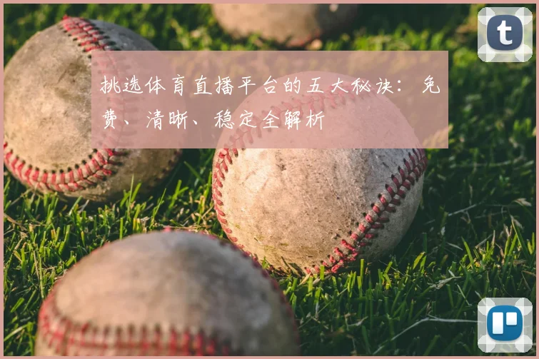 挑选体育直播平台的五大秘诀：免费、清晰、稳定全解析